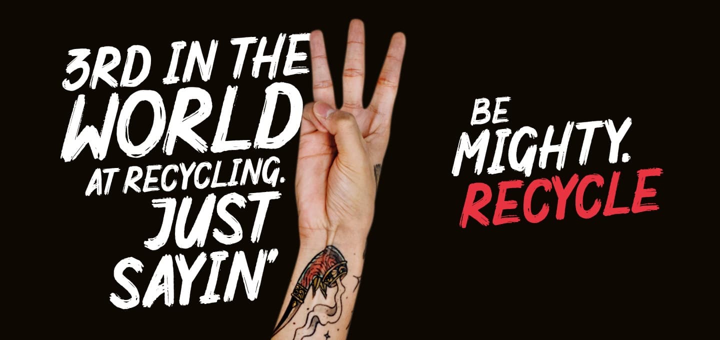 BE MIGHTY. RECYCLE.